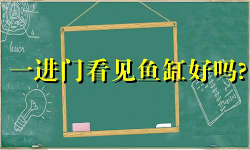 一进门看见鱼缸好吗? 开门就见鱼缸 正对大门