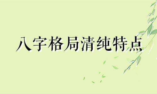 八字格局清纯特点 八字格局清秀