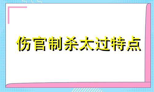 伤官制杀太过特点 伤官制杀的命格