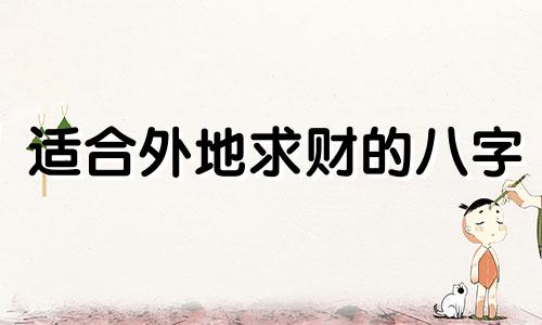 适合外地求财的八字 外地求财是什么意思