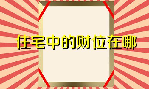 住宅中的财位在哪 住宅财位置适合放什么