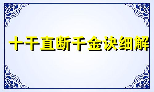 十干直断千金诀细解 十干绝表