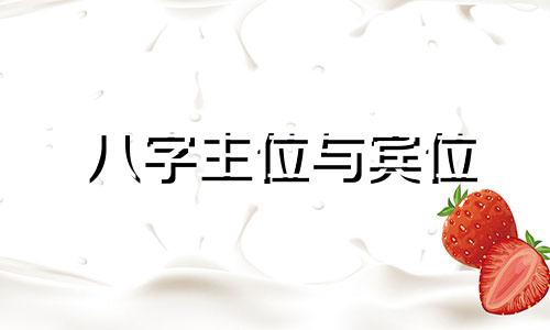 八字主位与宾位 ?八字主位与宾位怎么看