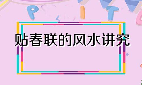 贴春联的风水讲究 贴春联风水学