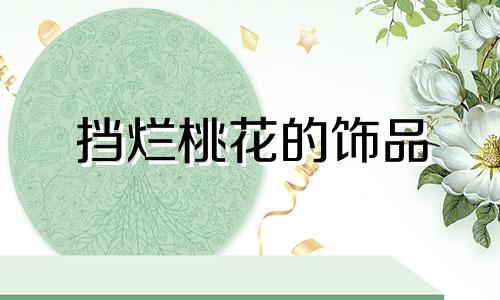 挡烂桃花的饰品 什么风水能阻止烂桃花