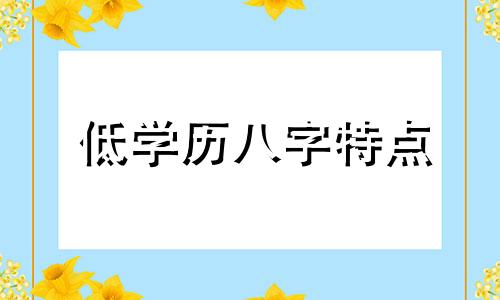 低学历八字特点 学历低的人是什么性格