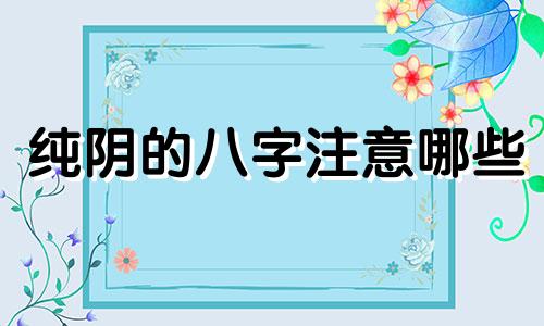 纯阴的八字注意哪些 八字纯阴的好处