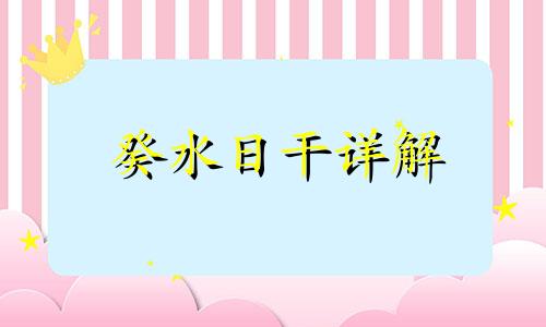 癸水日干详解 癸水日干主有仙气