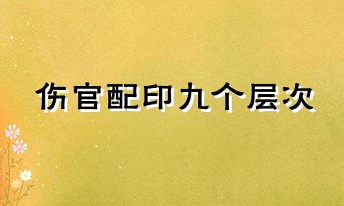 伤官配印九个层次 伤官配印的最佳位置