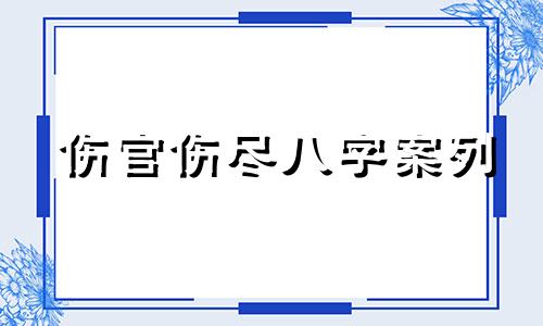 伤官伤尽八字案列 伤官伤尽八字怎么看