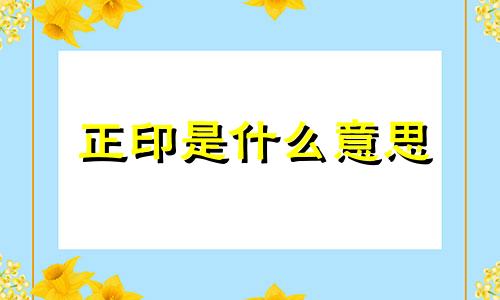 正印是什么意思 正印代表什么