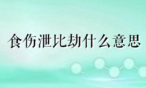 食伤泄比劫什么意思 食伤泄比劫还争夫吗