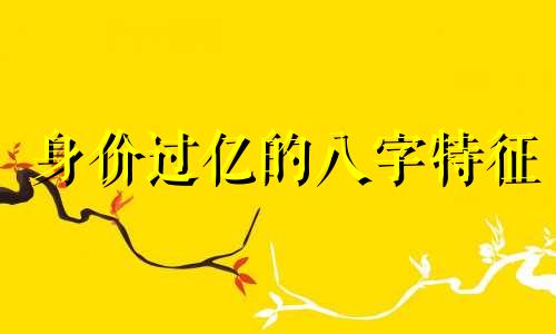 身价过亿的八字特征 富贵八字有哪些