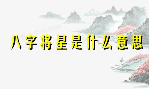 八字将星是什么意思 八字将星代表什么