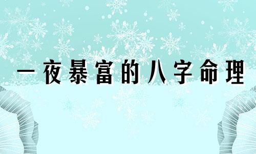 一夜暴富的八字命理 一夜暴富的八字大运