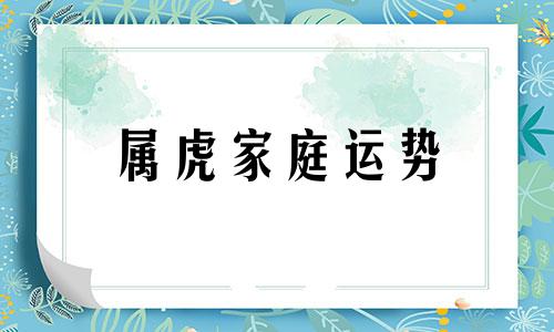 属虎家庭运势 属虎的人对家人不好吗