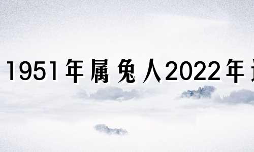 1951年属兔人2022年运势 1951年兔人2020年运势运程