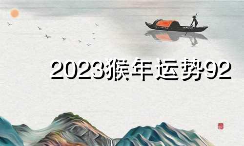 2023猴年运势92 2023年属猴人全年每月运程