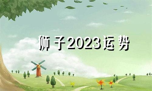 狮子2023运势 2021年到2023年狮子座