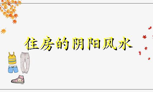 住房的阴阳风水 买房买阴面还是阳面