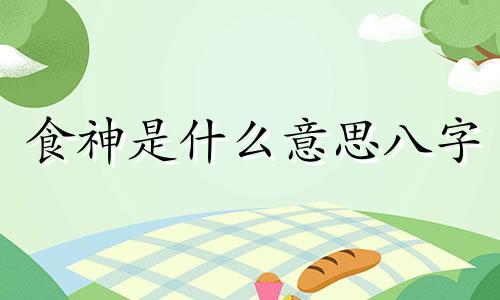 食神是什么意思八字 八字命理食神