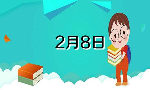 2月8日 生日 2月8日出生的人生日书