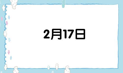 2月17日 生日 2月17日出生的人生日书