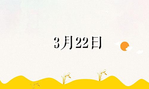 3月22日 生日 3月22日出生的生日是哪一天