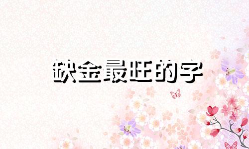 缺金最旺的字 金字旁取名的男孩名字大全集