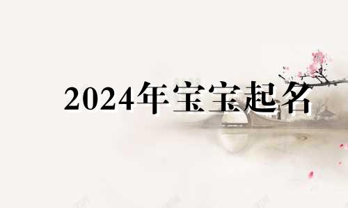 2024年宝宝起名 小名是2014年