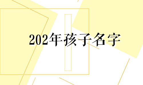 202年孩子名字 2020年小孩取名字