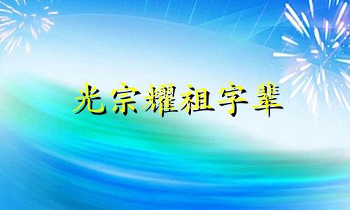 光宗耀祖字辈 希望后代光宗耀祖的取名