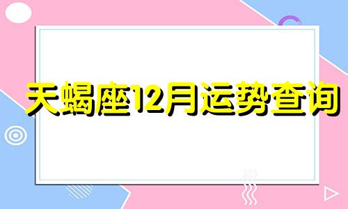 天蝎座12月运势查询 2021年天蝎座12月运势完整版