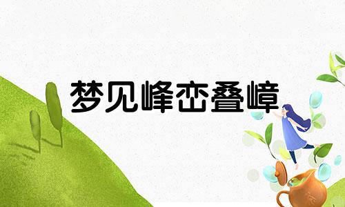 梦见峰峦叠嶂 做梦梦见峰