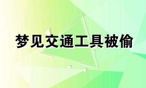 梦见交通工具被偷 梦见交通工具丢了