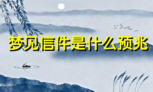 梦见信件是什么预兆 梦见信件退回来了