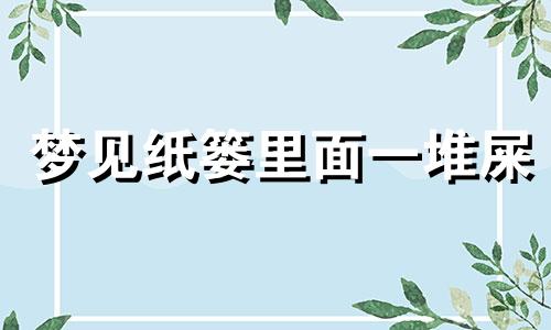 梦见纸篓里面一堆屎 梦见倒纸篓