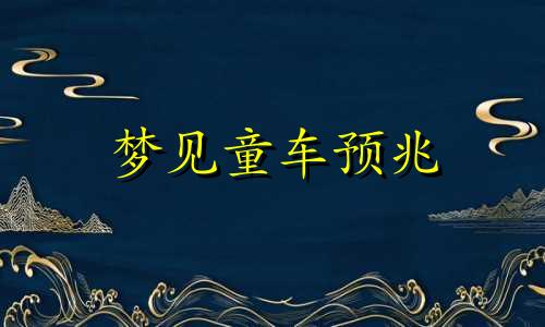 梦见童车预兆 梦见童车被人抢走了