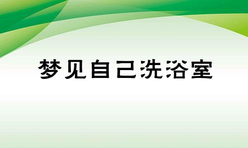 梦见自己洗浴室 梦见洗浴洗澡