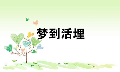 梦到活埋 梦见活埋人周公解梦