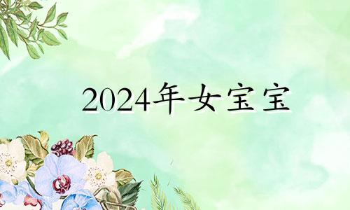 2024年女宝宝 2024年宝宝取名