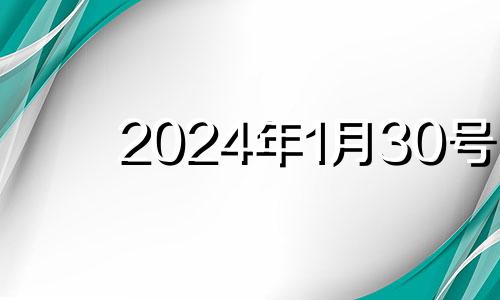 2024年1月30号 2024年1月30日农历是多少