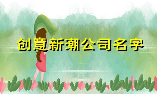 创意新潮公司名字 好听创意的文化传媒公司名字大全图片