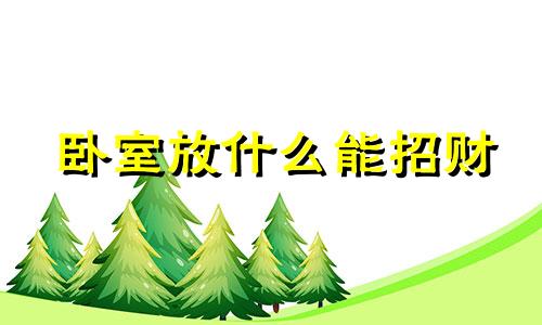 卧室放什么能招财 卧室里摆放什么容易招财