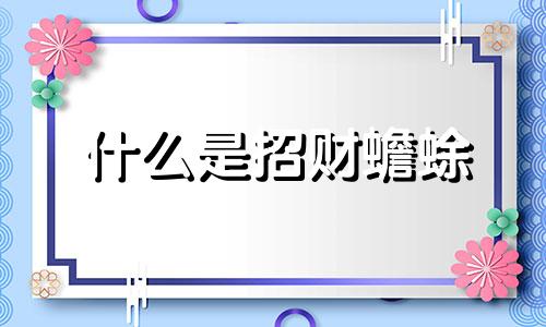 什么是招财蟾蜍 招财蟾蜍的摆放讲究