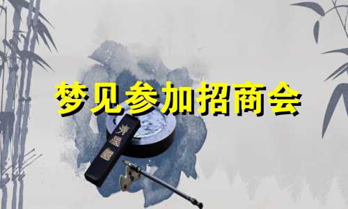 梦见参加招商会 梦见招待客人是什么意思