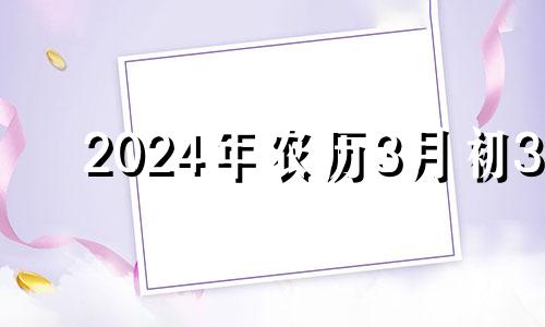 2024年农历3月初3 2023年农历4月12日