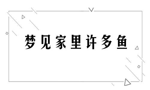 梦见家里许多鱼 做梦梦见家里好多鱼