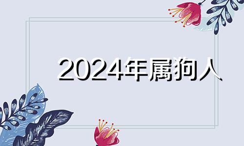 2024年属狗人 2024年属狗的命运