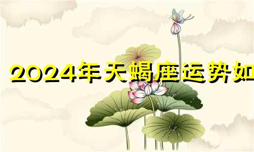 2024年天蝎座运势如何 天蝎座2021年5月24